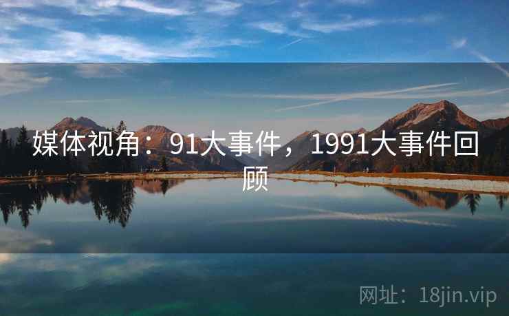 媒体视角：91大事件，1991大事件回顾