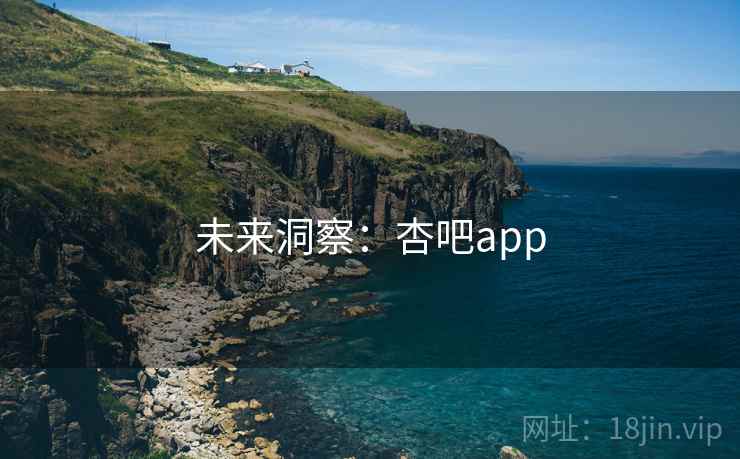 未来洞察：杏吧app
