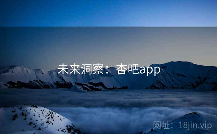 未来洞察：杏吧app